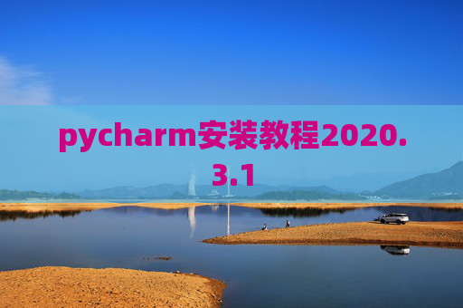 pycharm安装教程2020.3.1 pycharm安装教程2020.3.1